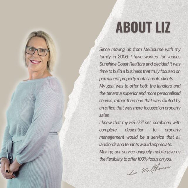 After relocating from Melbourne to the Sunshine Coast with my family in 2006, I spent many years working with a number of local real estate agencies. Over time, it became clear that there was a real need for a business dedicated solely to permanent rentals — one that genuinely puts its landlords and tenants first.Beachside Property Rentals was created with that goal in mind.By combining my background in HR with a true commitment to personalised property management, I wanted to offer a service that wasn’t diluted by sales targets or divided priorities. A service where every client feels valued.Our mobile model allows us to remain flexible and focused — giving you 100% of our attention, whenever and wherever it’s needed.I look forward to welcoming you to the Beachside difference and ensuring your investment is managed with the care it deserves.